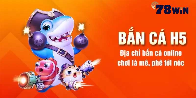 Đôi nét về game bắn cá H5 tại 78win