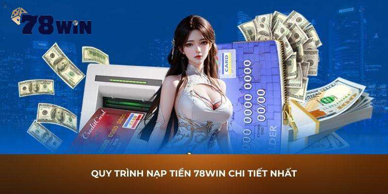 Hướng dẫn chi tiết quy trình nạp tiền 78win mà newbie cần biết