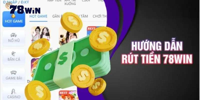 Những lợi ích nhanh chóng và an toàn khi rút tiền 78win